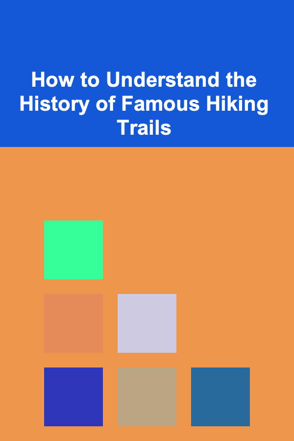 How to Understand the History of Famous Hiking Trails