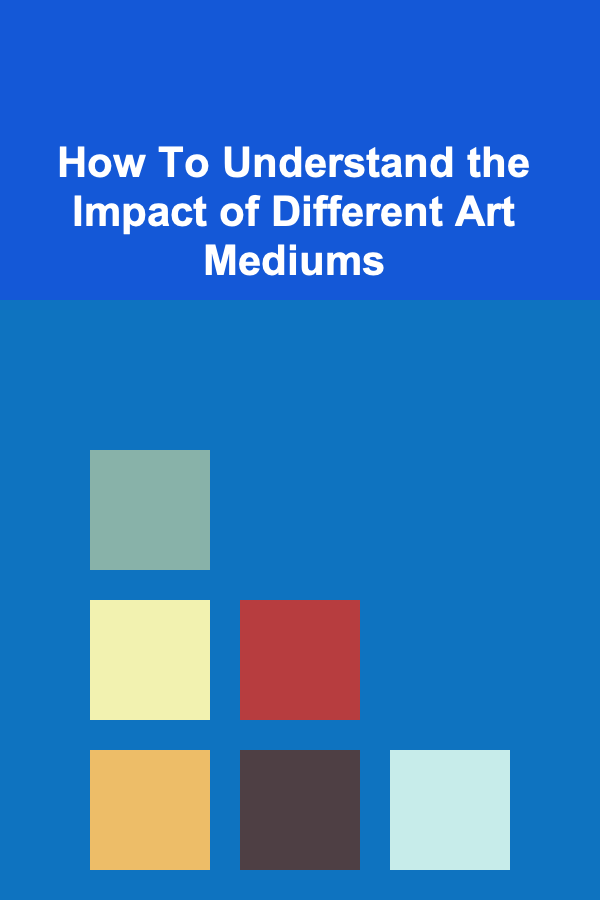 How To Understand the Impact of Different Art Mediums