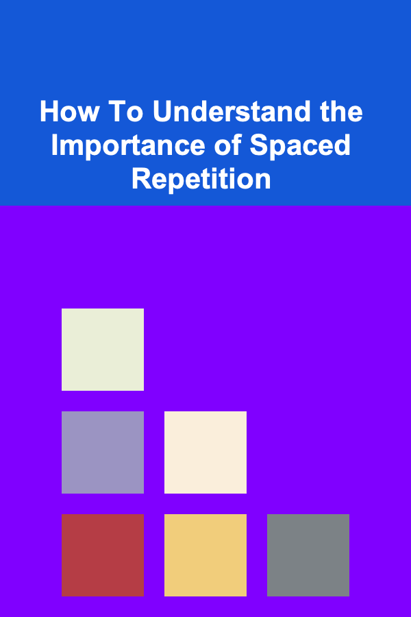 How To Understand the Importance of Spaced Repetition