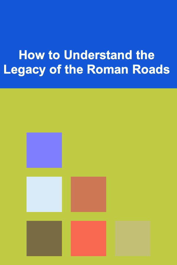 How to Understand the Legacy of the Roman Roads