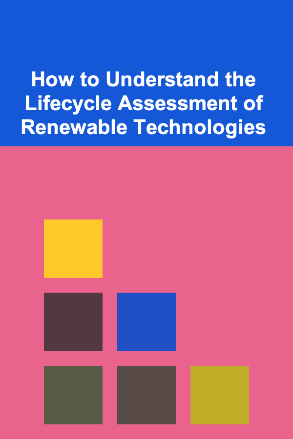 How to Understand the Lifecycle Assessment of Renewable Technologies
