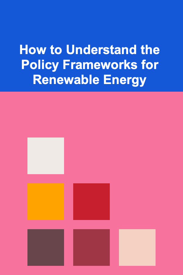 How to Understand the Policy Frameworks for Renewable Energy