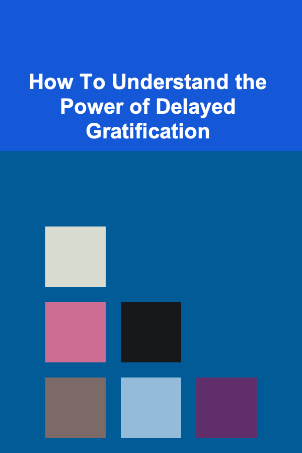 How To Understand the Power of Delayed Gratification