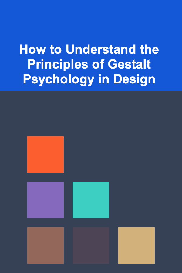 How to Understand the Principles of Gestalt Psychology in Design