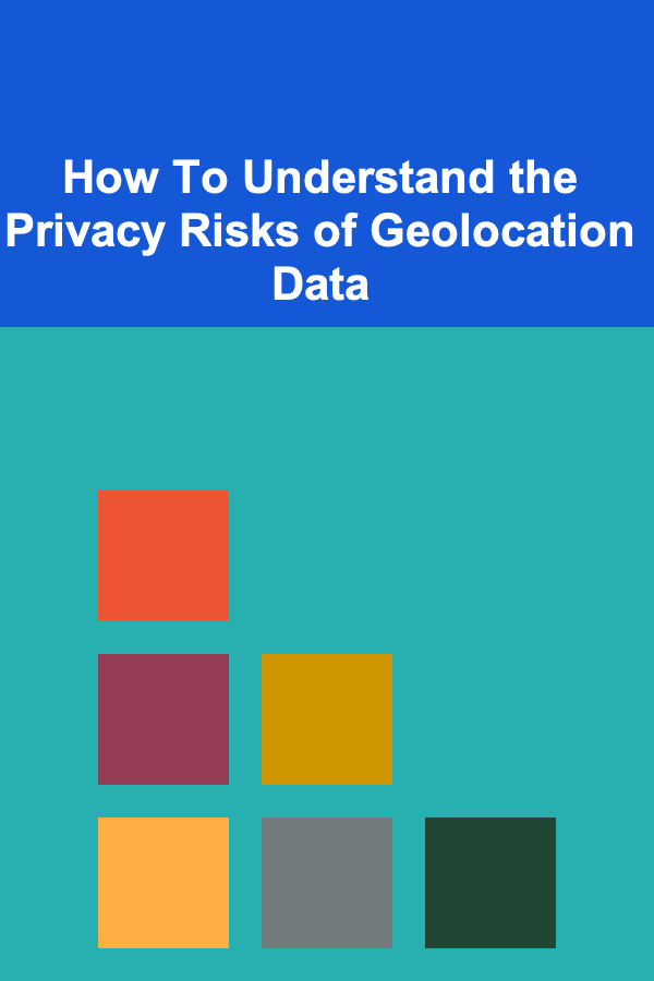 How To Understand the Privacy Risks of Geolocation Data