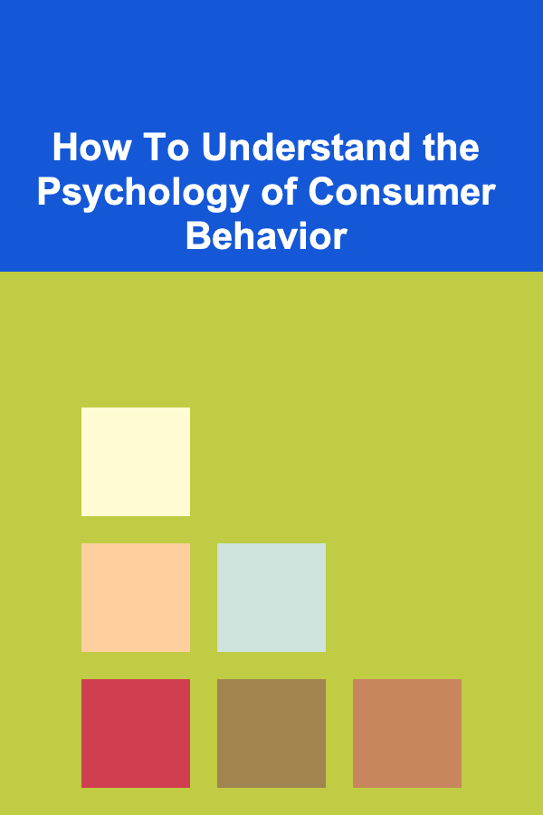 How To Understand the Psychology of Consumer Behavior