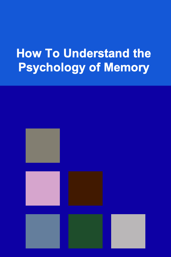 How To Understand the Psychology of Memory
