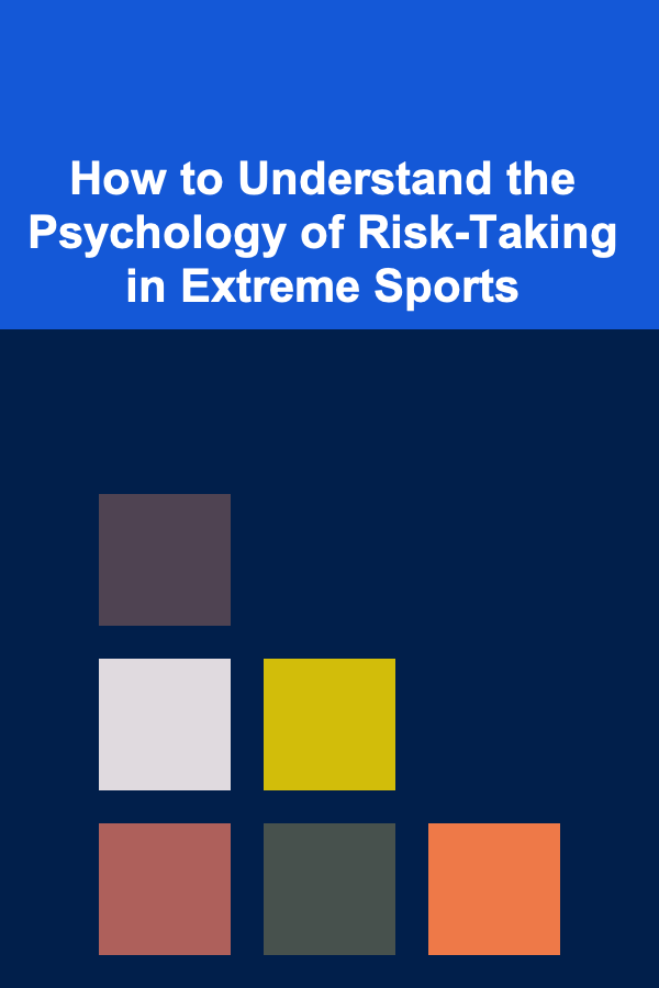 How to Understand the Psychology of Risk-Taking in Extreme Sports