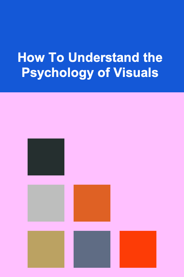 How To Understand the Psychology of Visuals