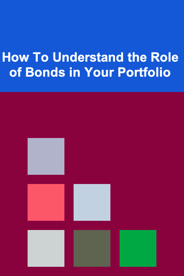 How To Understand the Role of Bonds in Your Portfolio
