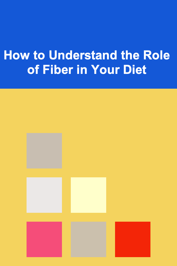 How to Understand the Role of Fiber in Your Diet