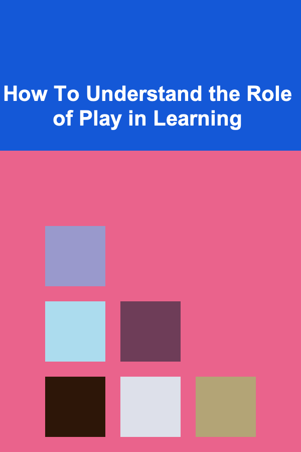 How To Understand the Role of Play in Learning