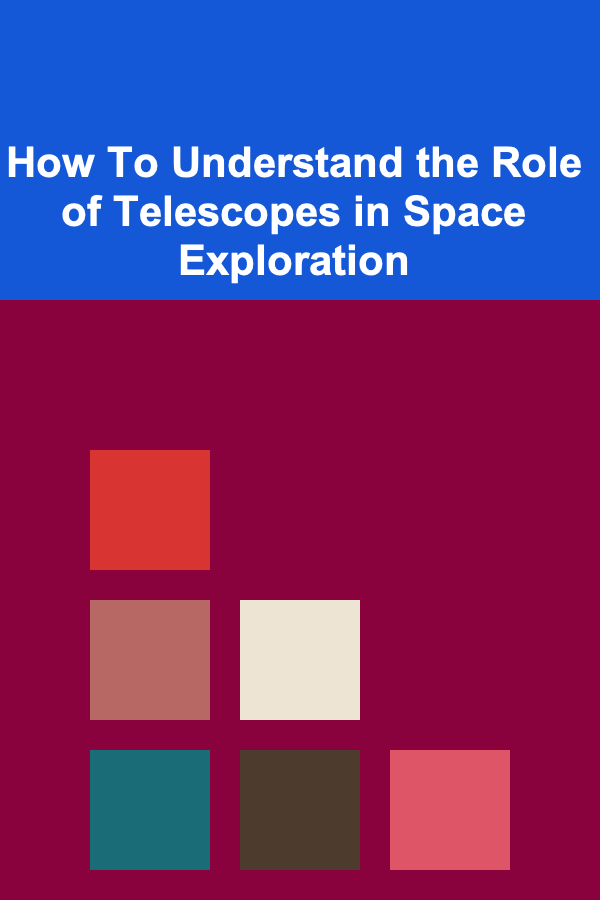 How To Understand the Role of Telescopes in Space Exploration