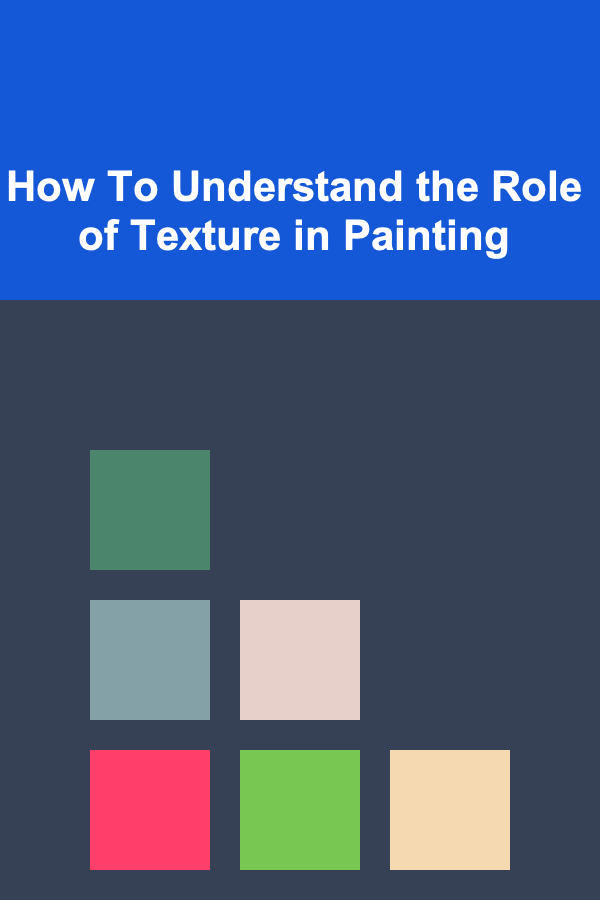 How To Understand the Role of Texture in Painting