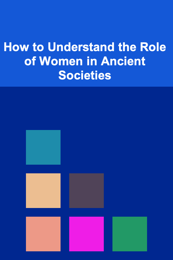 How to Understand the Role of Women in Ancient Societies