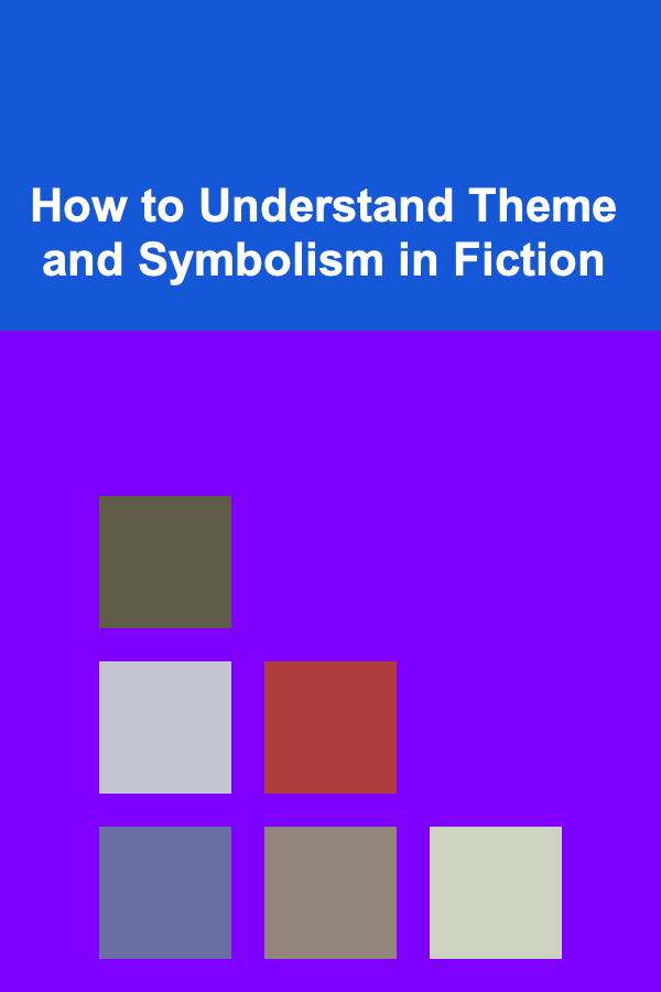 How to Understand Theme and Symbolism in Fiction