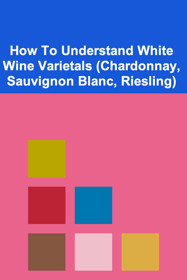 How To Understand White Wine Varietals (Chardonnay, Sauvignon Blanc, Riesling)