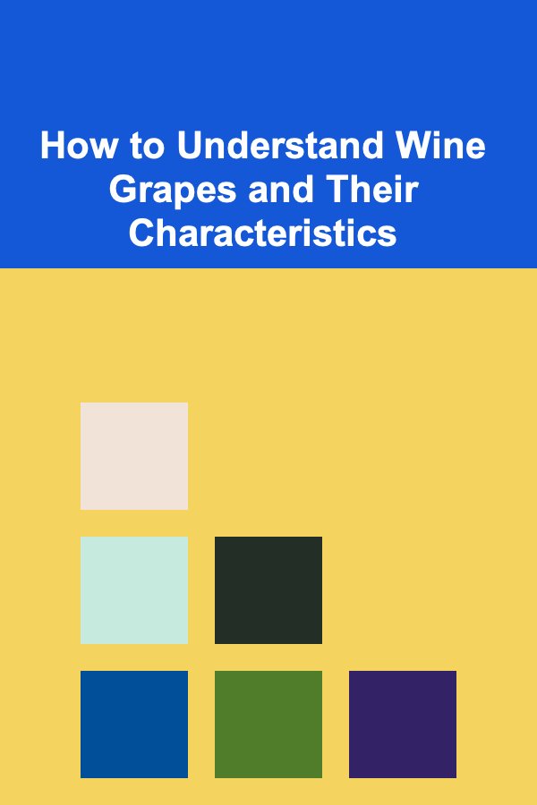How to Understand Wine Grapes and Their Characteristics