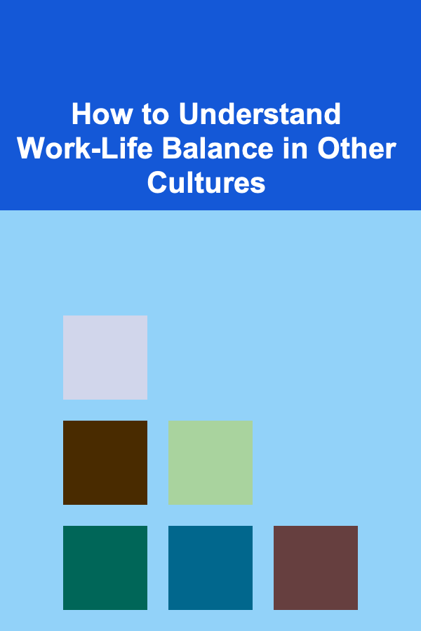How to Understand Work-Life Balance in Other Cultures