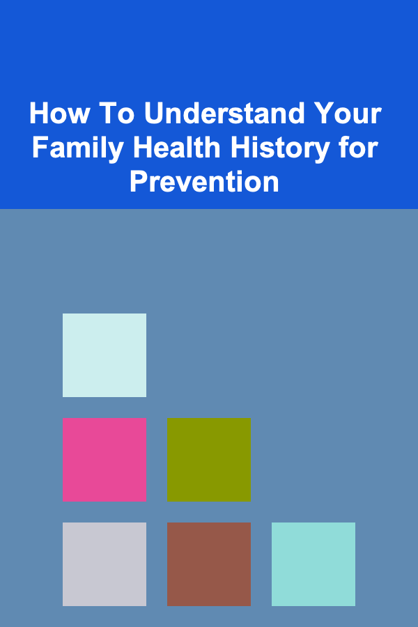 How To Understand Your Family Health History for Prevention