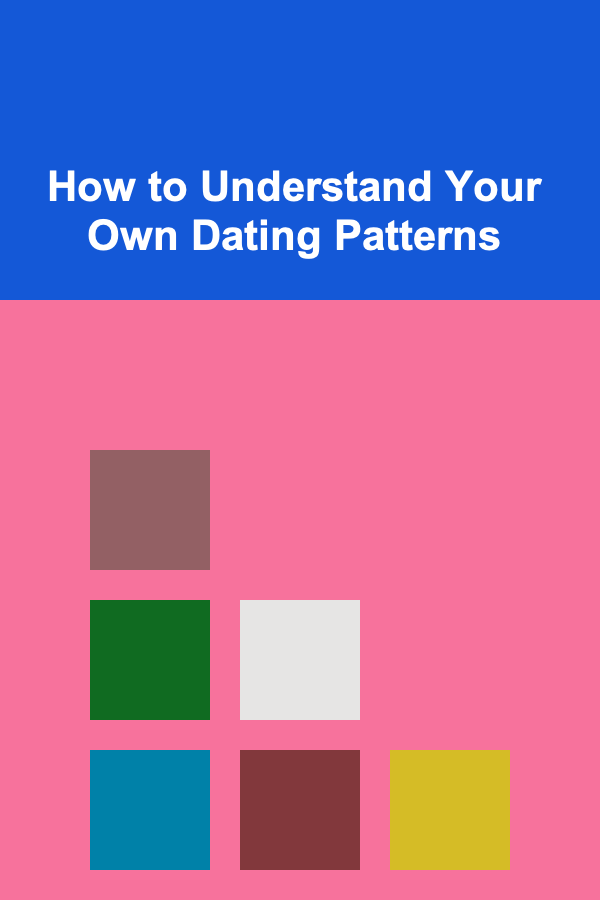 How to Understand Your Own Dating Patterns