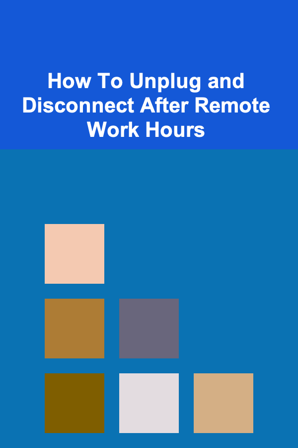 How To Unplug and Disconnect After Remote Work Hours