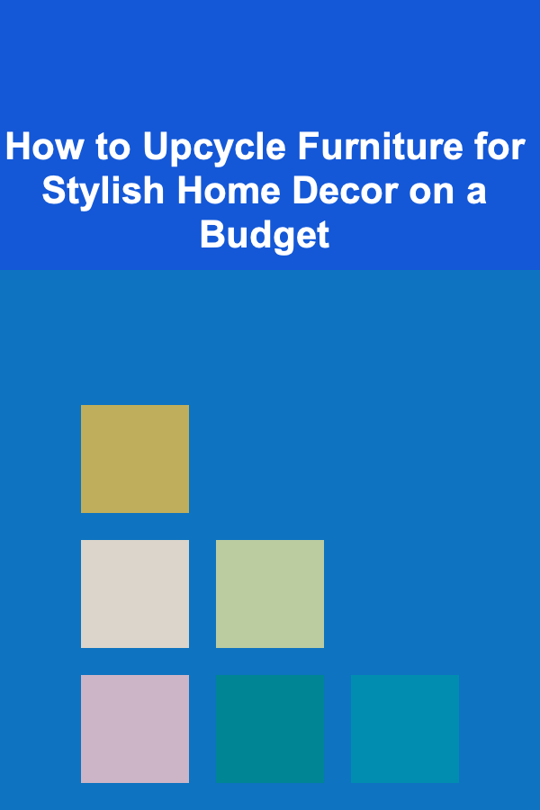 How to Upcycle Furniture for Stylish Home Decor on a Budget