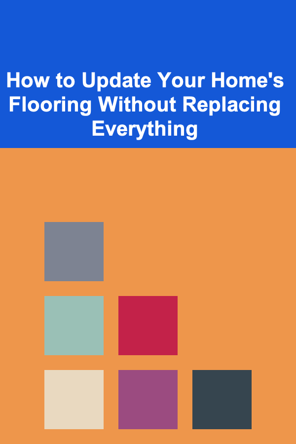 How to Update Your Home's Flooring Without Replacing Everything