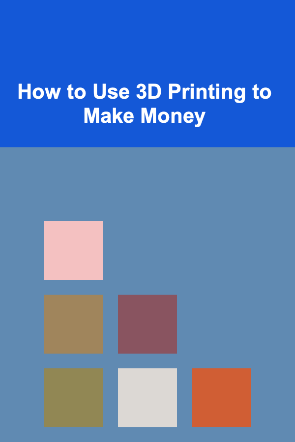 How to Use 3D Printing to Make Money