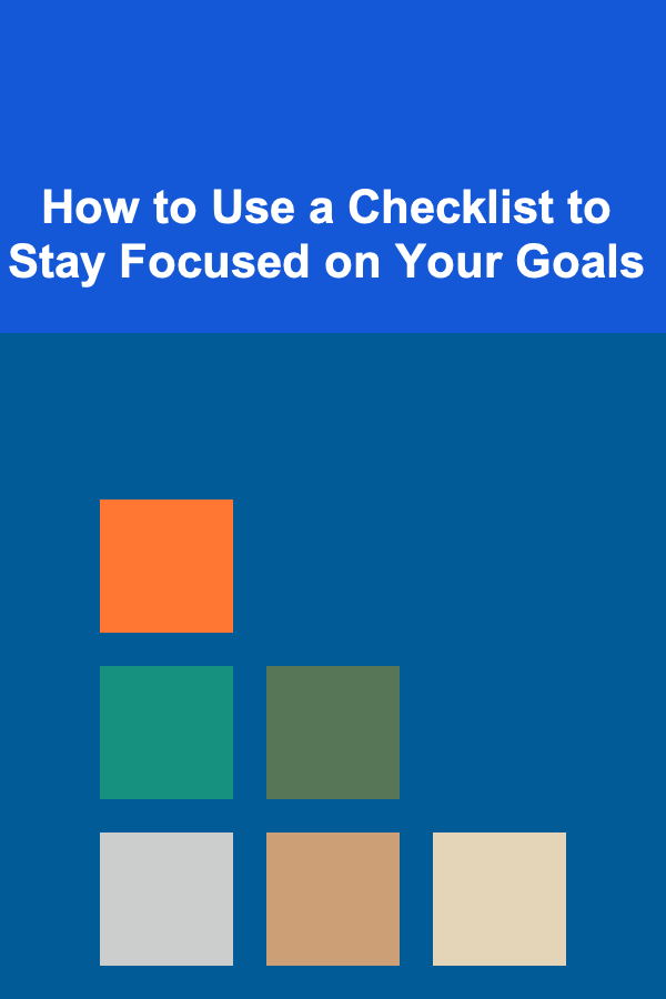 How to Use a Checklist to Stay Focused on Your Goals