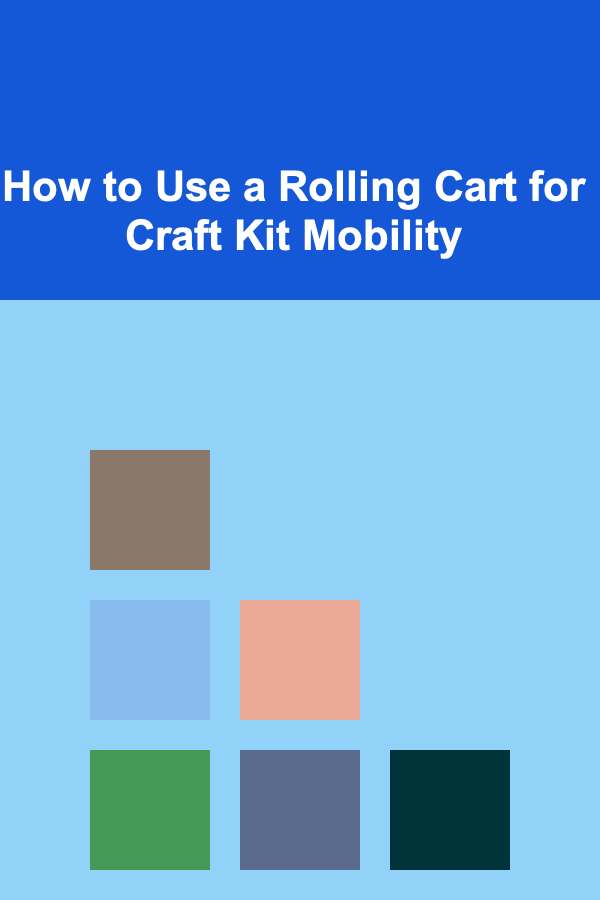 How to Use a Rolling Cart for Craft Kit Mobility