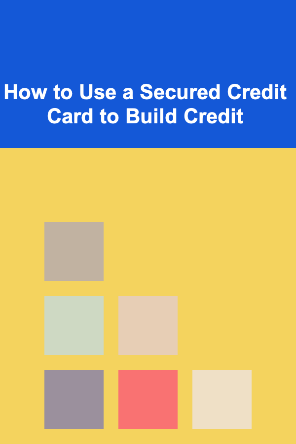 How to Use a Secured Credit Card to Build Credit