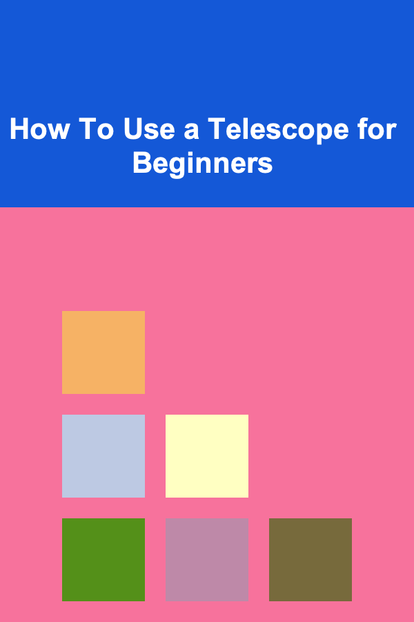 How To Use a Telescope for Beginners