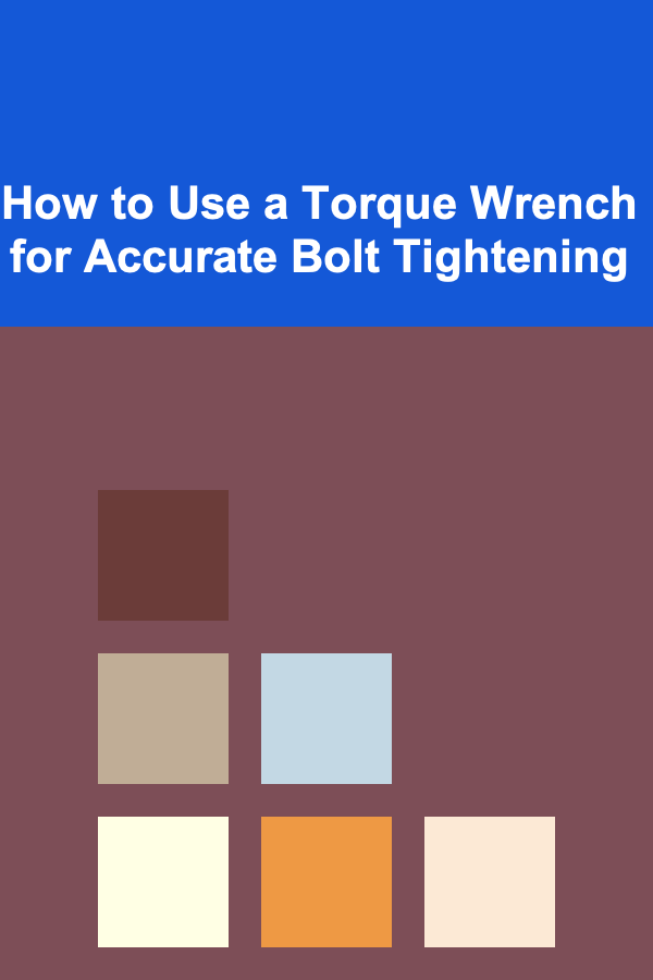 How to Use a Torque Wrench for Accurate Bolt Tightening