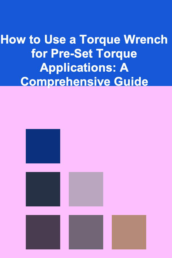 How to Use a Torque Wrench for Pre-Set Torque Applications: A Comprehensive Guide