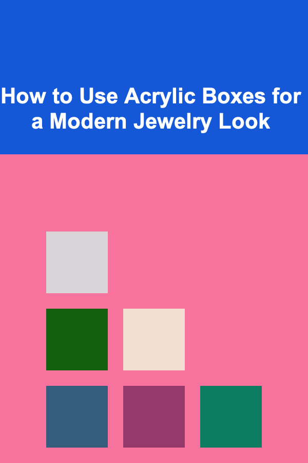 How to Use Acrylic Boxes for a Modern Jewelry Look