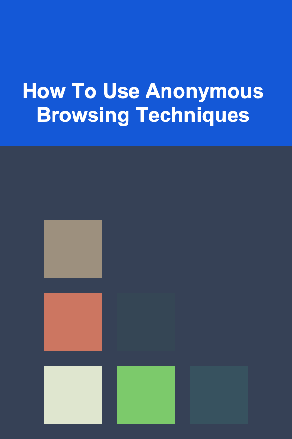 How To Use Anonymous Browsing Techniques