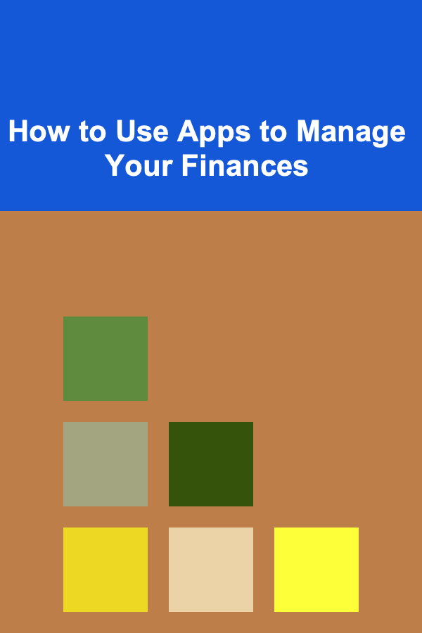 How to Use Apps to Manage Your Finances