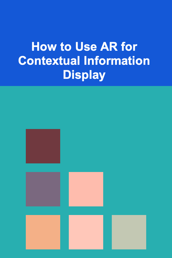How to Use AR for Contextual Information Display