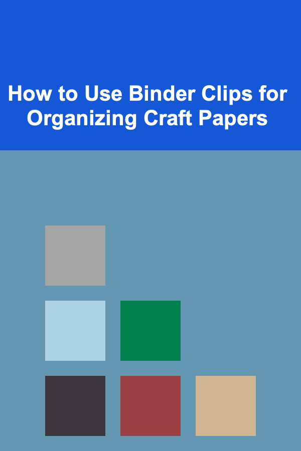 How to Use Binder Clips for Organizing Craft Papers
