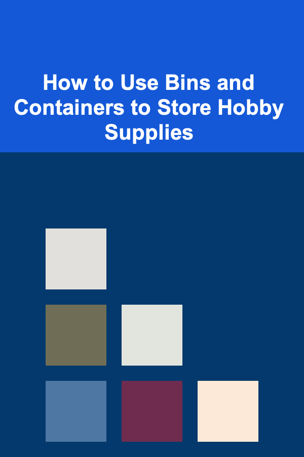 How to Use Bins and Containers to Store Hobby Supplies