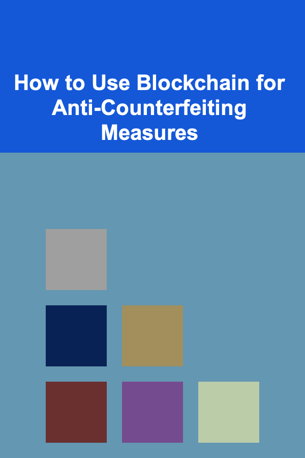 How to Use Blockchain for Anti-Counterfeiting Measures