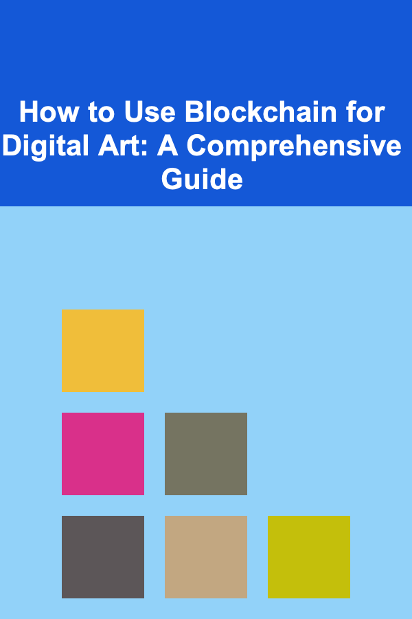 How to Use Blockchain for Digital Art: A Comprehensive Guide