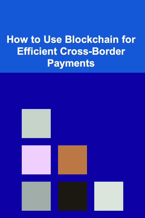 How to Use Blockchain for Efficient Cross-Border Payments