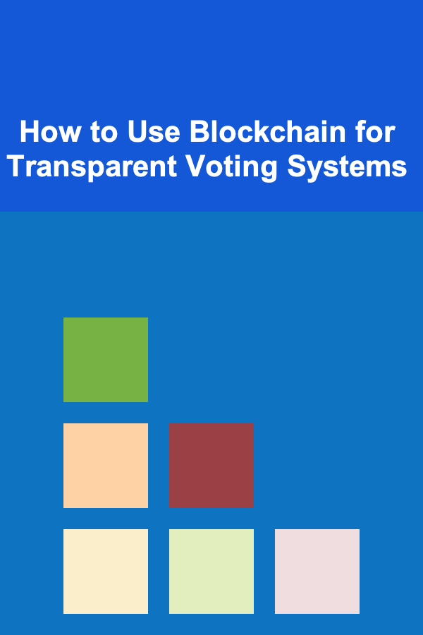 How to Use Blockchain for Transparent Voting Systems