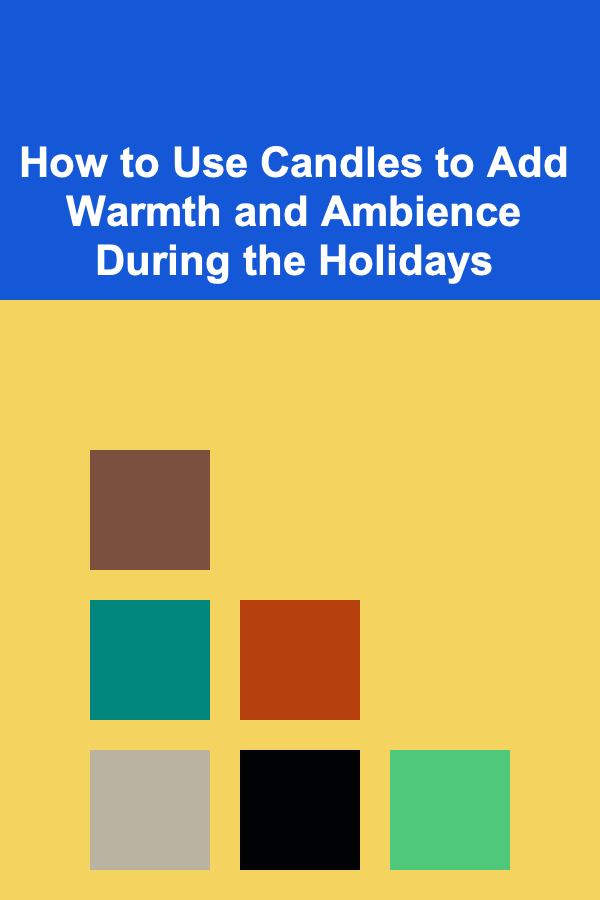 How to Use Candles to Add Warmth and Ambience During the Holidays