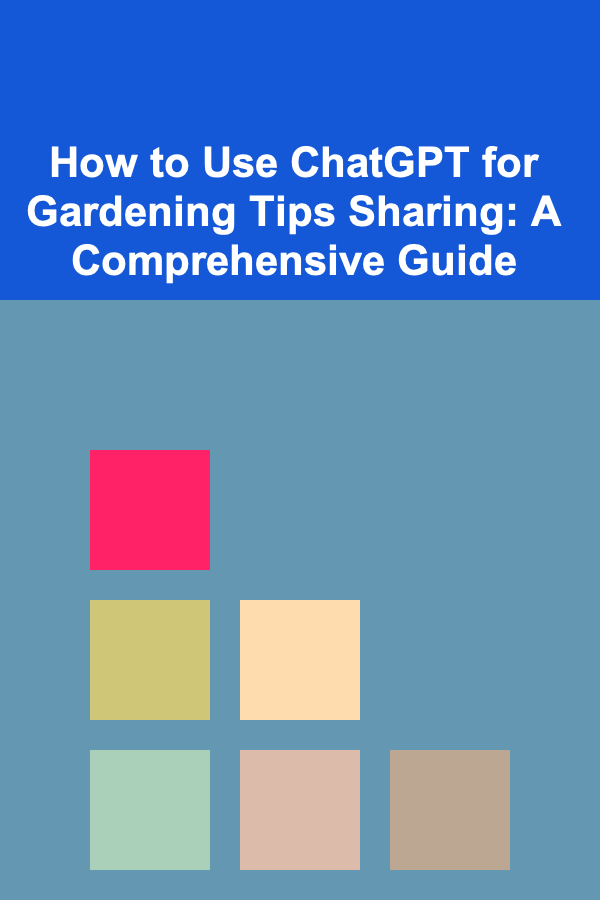 How to Use ChatGPT for Gardening Tips Sharing: A Comprehensive Guide