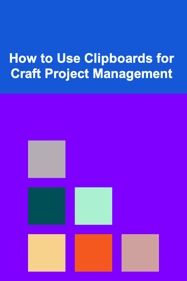 How to Use Clipboards for Craft Project Management