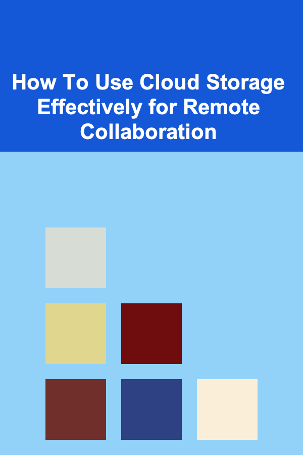 How To Use Cloud Storage Effectively for Remote Collaboration