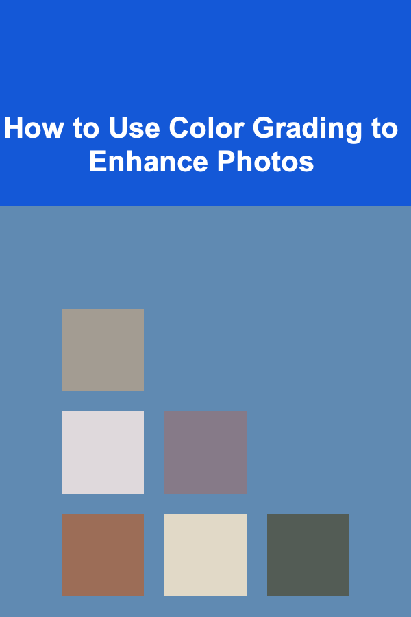How to Use Color Grading to Enhance Photos